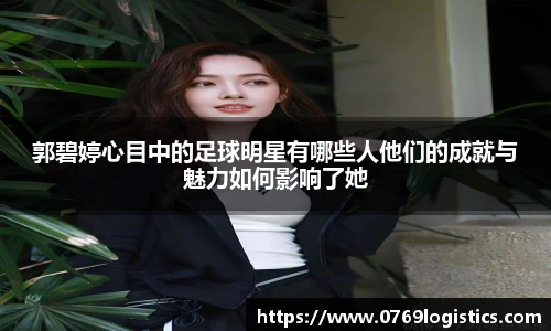 郭碧婷心目中的足球明星有哪些人他们的成就与魅力如何影响了她